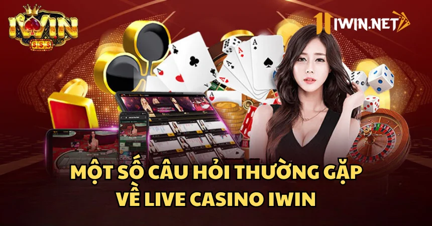 Những câu hỏi phổ biến về live casino iWin